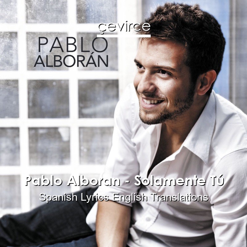 Pablo Alboran – Solamente Tú Spanish Lyrics English Translations