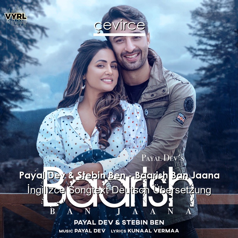 Payal Dev & Stebin Ben – Baarish Ban Jaana  Songtext Deutsch Übersetzung