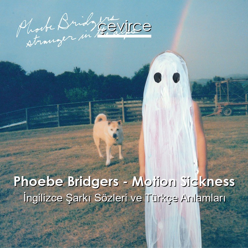 Phoebe Bridgers – Motion Sickness İngilizce Şarkı Sözleri Türkçe Anlamları