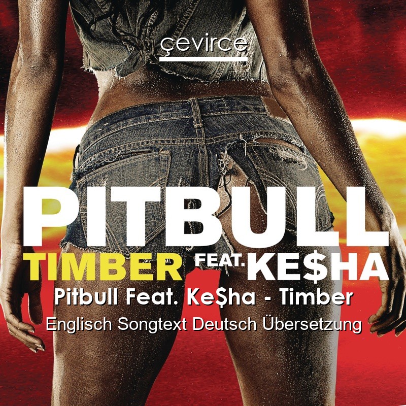 Pitbull Feat. Ke$ha – Timber Englisch Songtext Deutsch Übersetzung