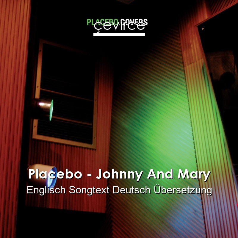 Placebo – Johnny And Mary Englisch Songtext Deutsch Übersetzung