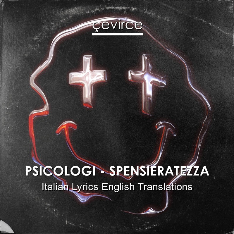 PSICOLOGI – SPENSIERATEZZA Italian Lyrics English Translations