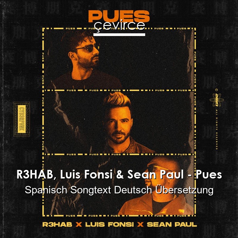 R3HAB, Luis Fonsi & Sean Paul – Pues Spanisch Songtext Deutsch Übersetzung