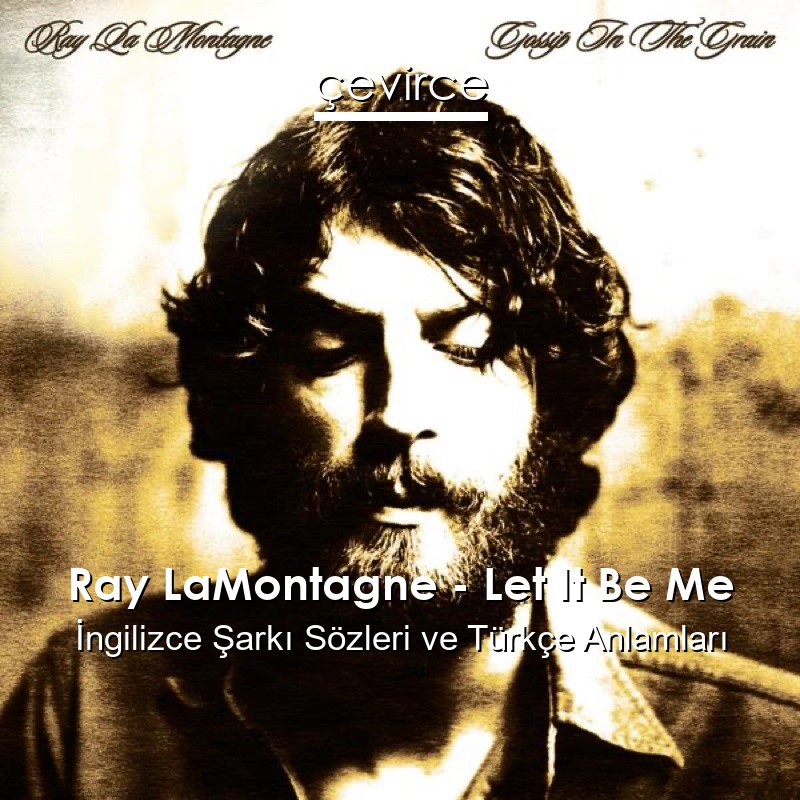 Ray LaMontagne – Let It Be Me İngilizce Şarkı Sözleri Türkçe Anlamları