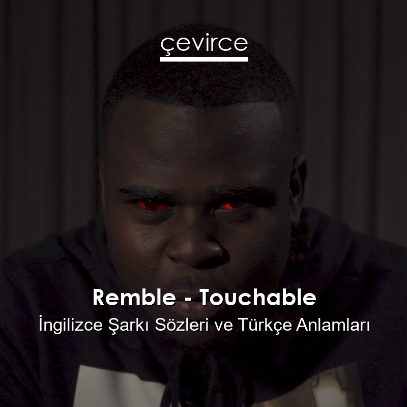 Remble – Touchable İngilizce Şarkı Sözleri Türkçe Anlamları