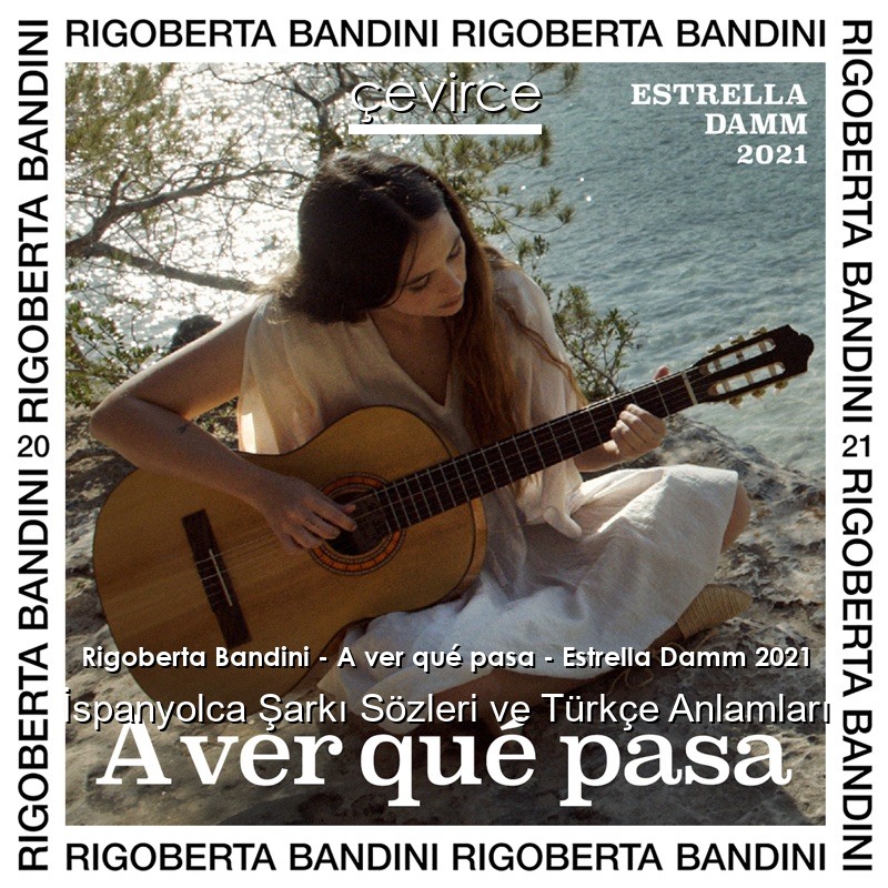 Rigoberta Bandini – A ver qué pasa – Estrella Damm 2021 İspanyolca Şarkı Sözleri Türkçe Anlamları
