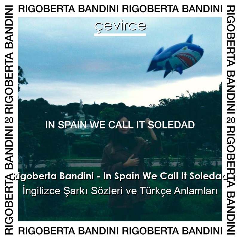 Rigoberta Bandini – In Spain We Call It Soledad İngilizce Şarkı Sözleri Türkçe Anlamları