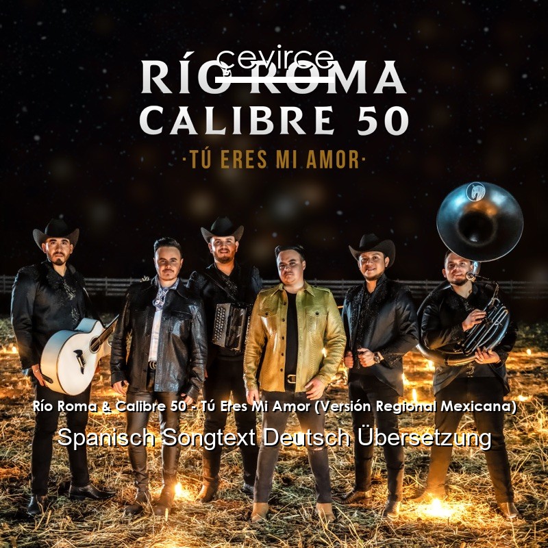 Río Roma & Calibre 50 – Tú Eres Mi Amor (Versión Regional Mexicana) Spanisch Songtext Deutsch Übersetzung