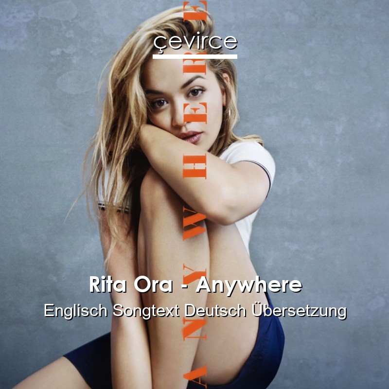 Rita Ora – Anywhere Englisch Songtext Deutsch Übersetzung