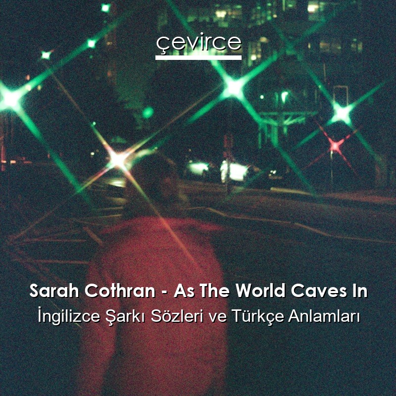 Sarah Cothran – As The World Caves In İngilizce Şarkı Sözleri Türkçe Anlamları