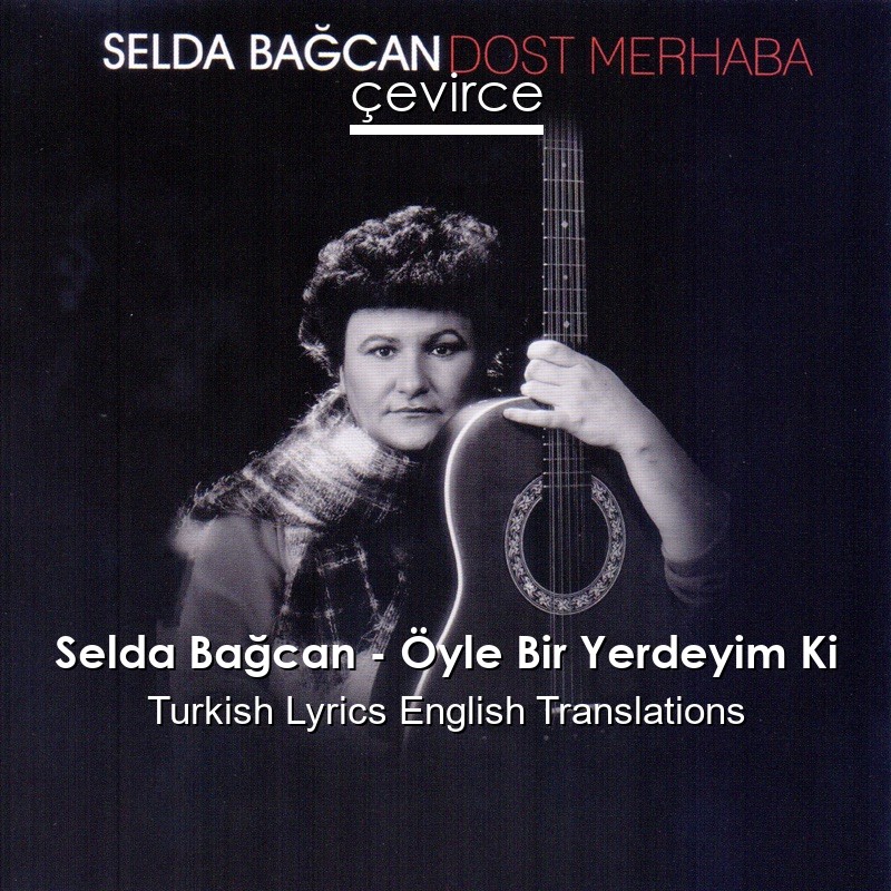 Selda Bağcan – Öyle Bir Yerdeyim Ki Turkish Lyrics English Translations