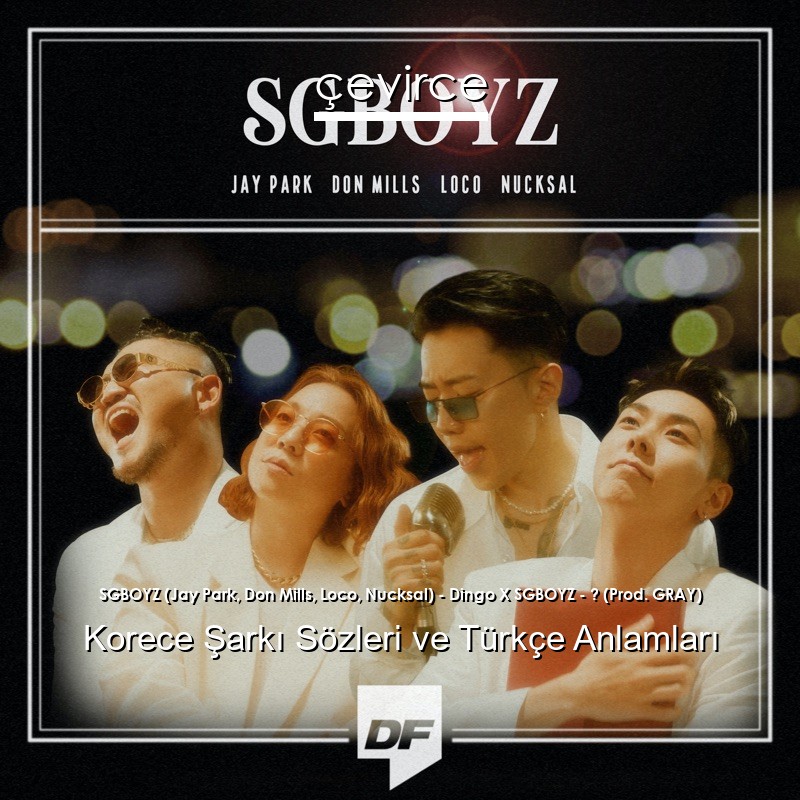 SGBOYZ (Jay Park, Don Mills, Loco, Nucksal) – Dingo X SGBOYZ – ? (Prod. GRAY) Korece Şarkı Sözleri Türkçe Anlamları