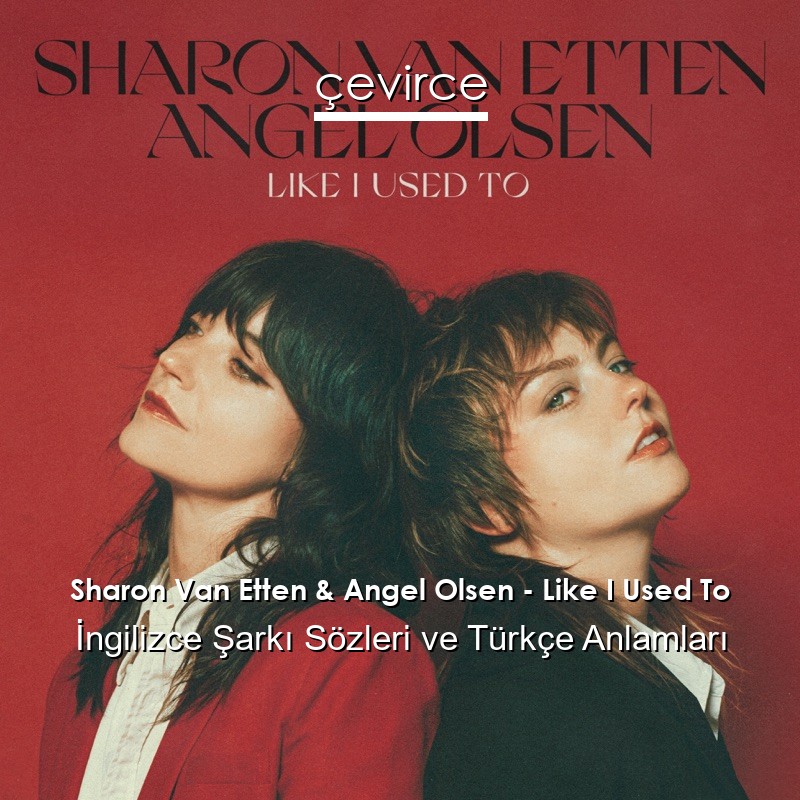 Sharon Van Etten & Angel Olsen – Like I Used To İngilizce Şarkı Sözleri Türkçe Anlamları