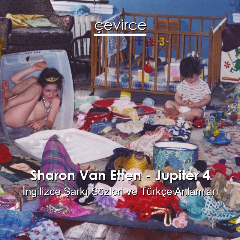 Sharon Van Etten – Jupiter 4 İngilizce Şarkı Sözleri Türkçe Anlamları