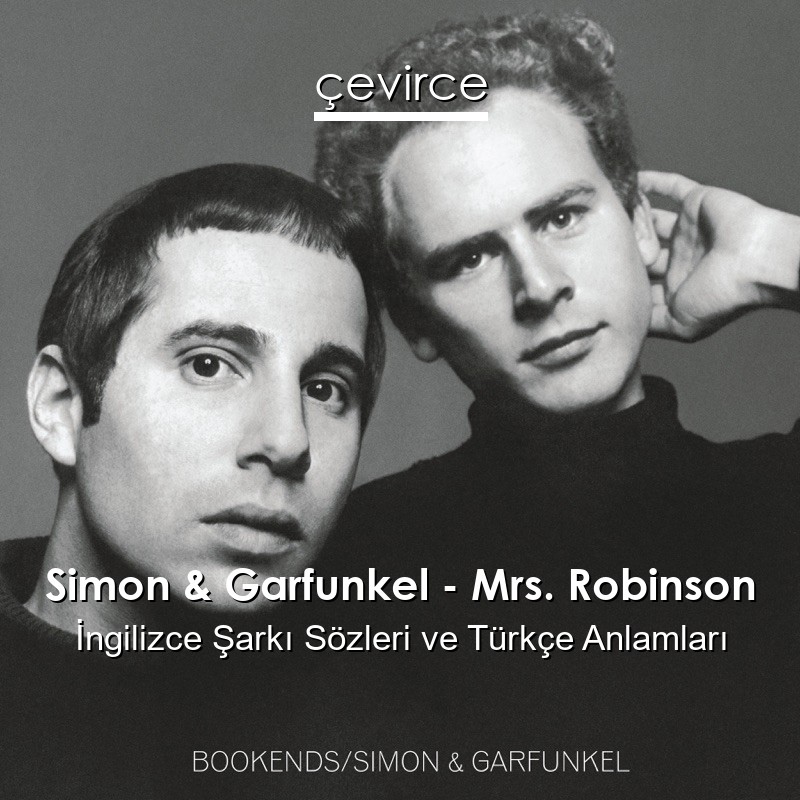 Simon & Garfunkel – Mrs. Robinson İngilizce Şarkı Sözleri Türkçe Anlamları