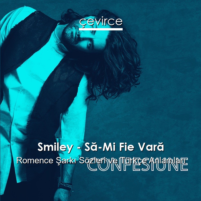 Smiley – Să-Mi Fie Vară Romence Şarkı Sözleri Türkçe Anlamları