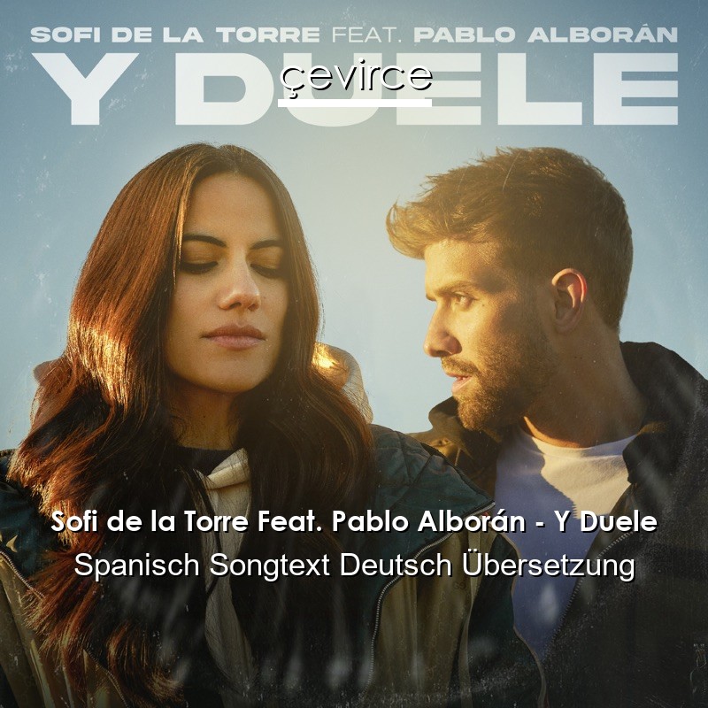 Sofi de la Torre Feat. Pablo Alborán – Y Duele Spanisch Songtext Deutsch Übersetzung