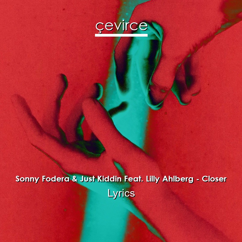 Sonny Fodera & Just Kiddin Feat. Lilly Ahlberg – Closer Lyrics