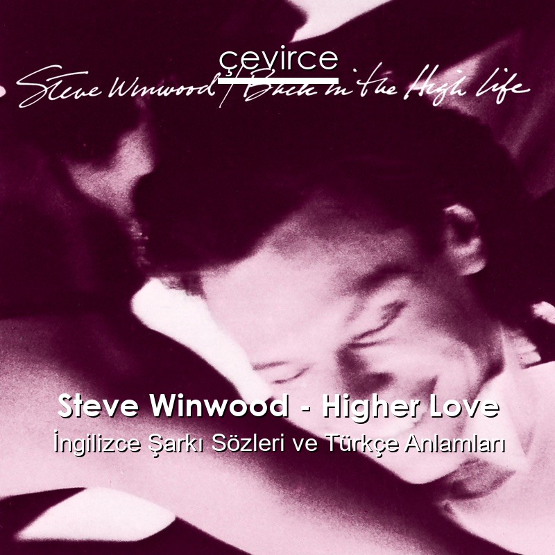 Steve Winwood – Higher Love İngilizce Şarkı Sözleri Türkçe Anlamları