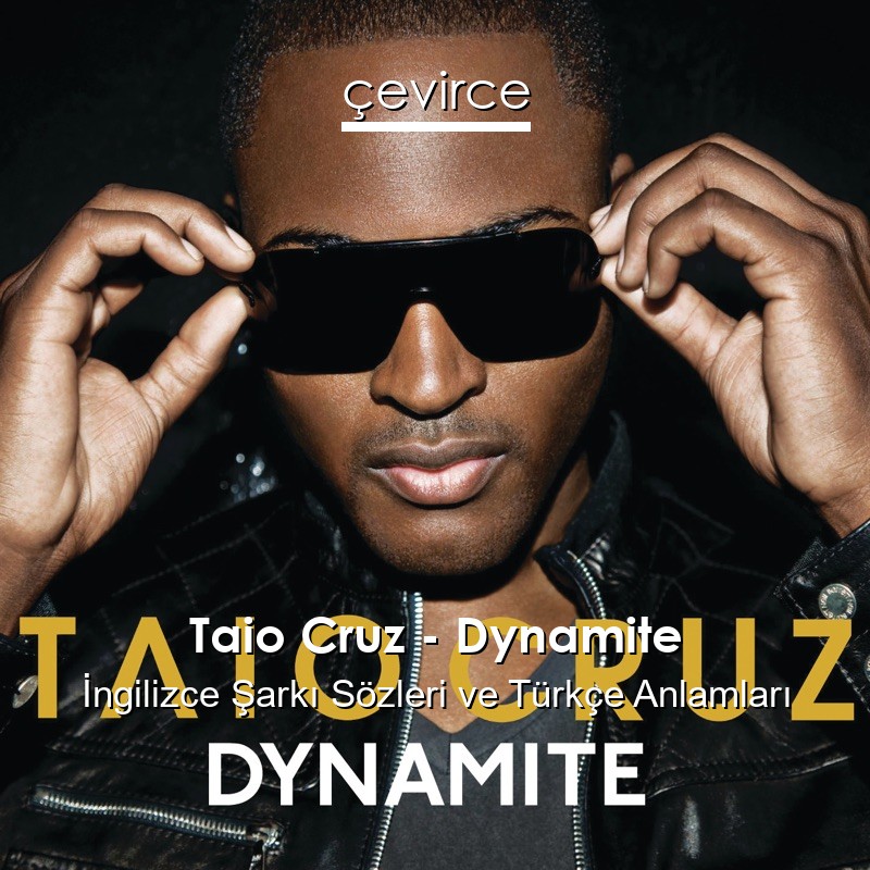 Taio Cruz – Dynamite İngilizce Şarkı Sözleri Türkçe Anlamları