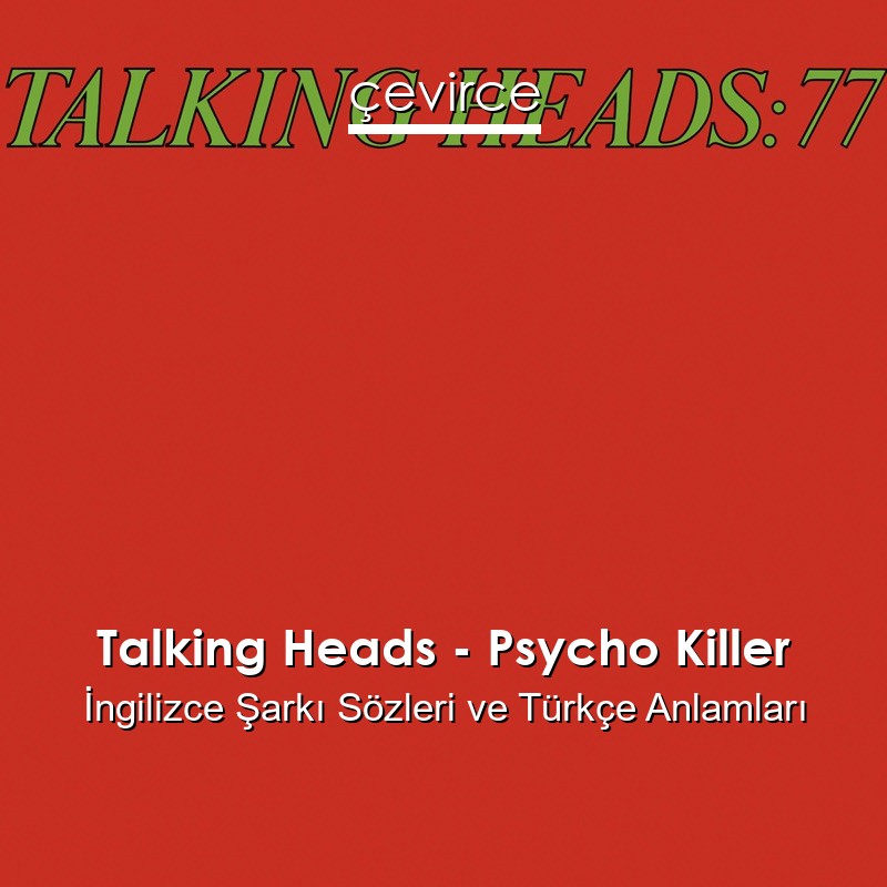 Talking Heads – Psycho Killer İngilizce Şarkı Sözleri Türkçe Anlamları