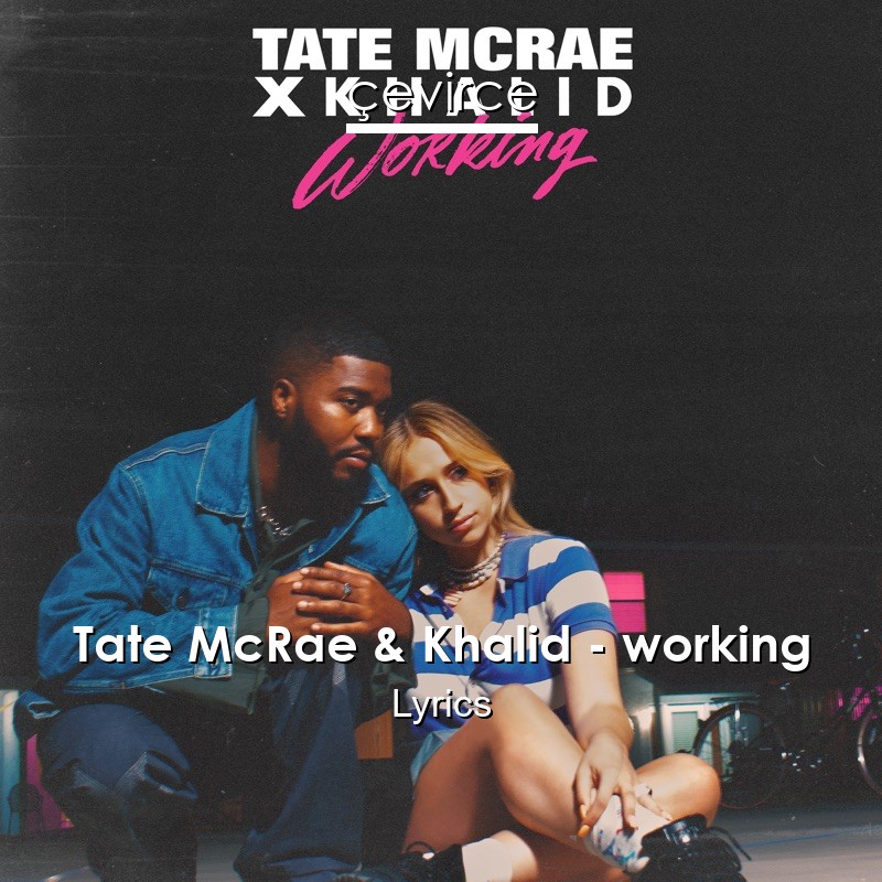 Tate McRae & Khalid – working Lyrics