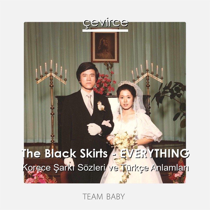 The Black Skirts – EVERYTHING Korece Şarkı Sözleri Türkçe Anlamları