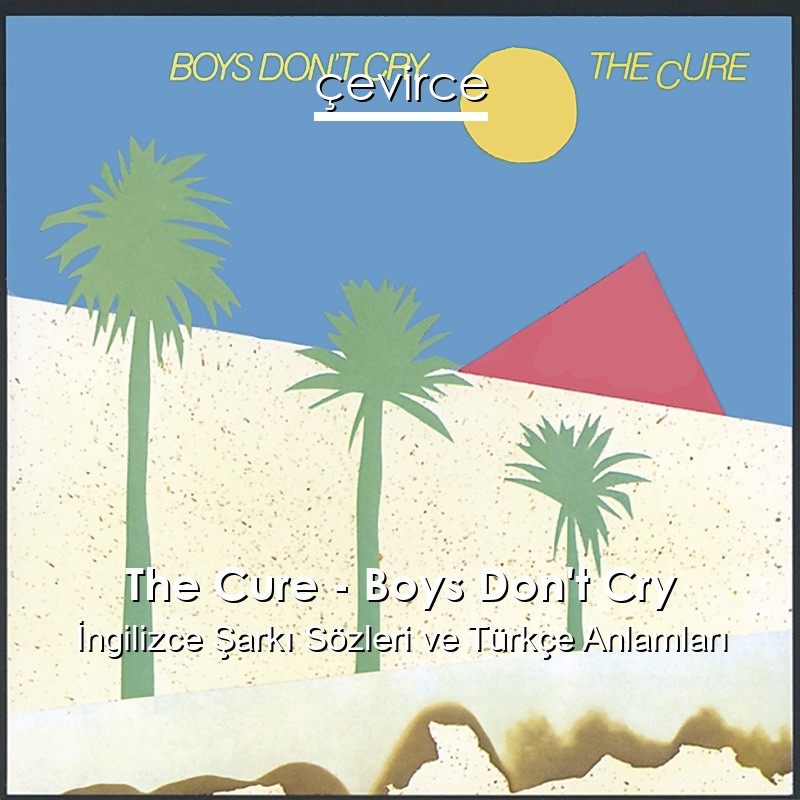 The Cure – Boys Don’t Cry İngilizce Şarkı Sözleri Türkçe Anlamları