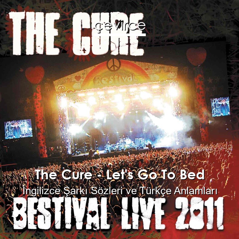 The Cure – Let’s Go To Bed İngilizce Şarkı Sözleri Türkçe Anlamları