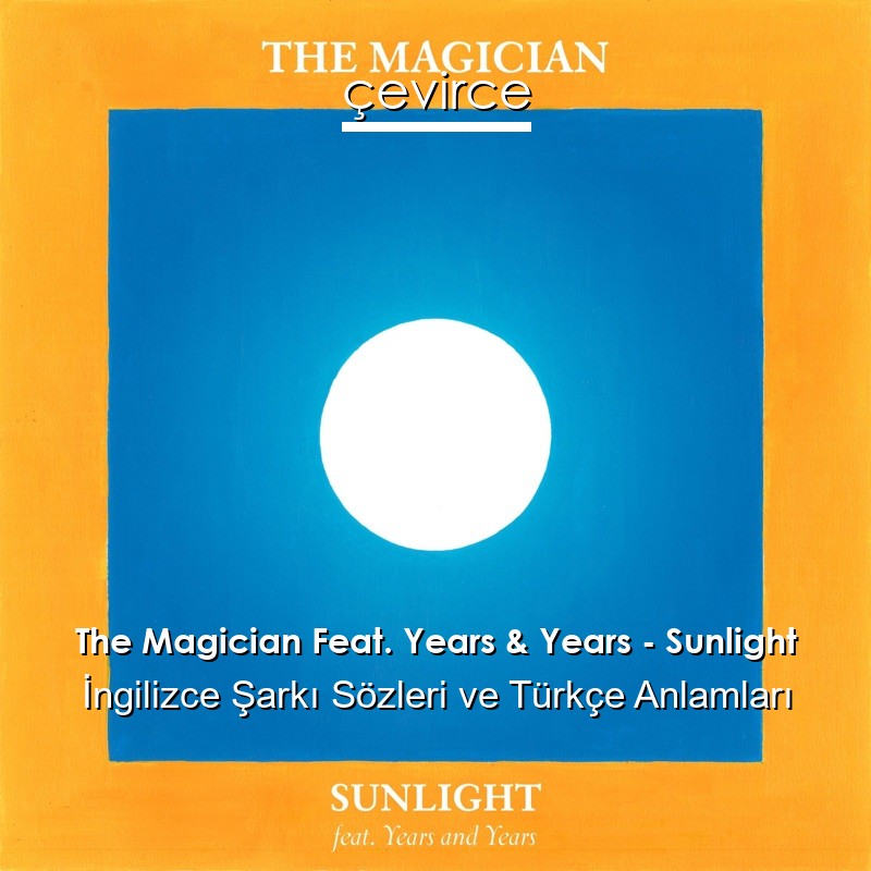 The Magician Feat. Years & Years – Sunlight İngilizce Şarkı Sözleri Türkçe Anlamları