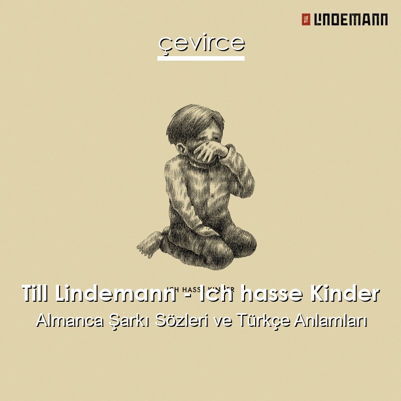 Till Lindemann – Ich hasse Kinder Almanca Şarkı Sözleri Türkçe Anlamları