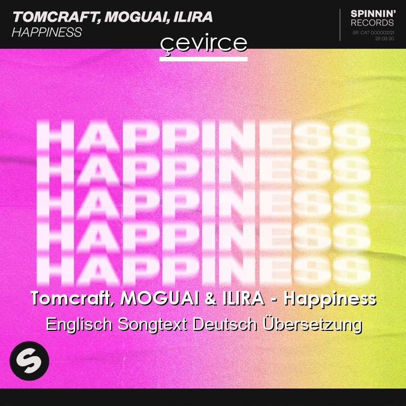 Tomcraft, MOGUAI & ILIRA – Happiness Englisch Songtext Deutsch Übersetzung