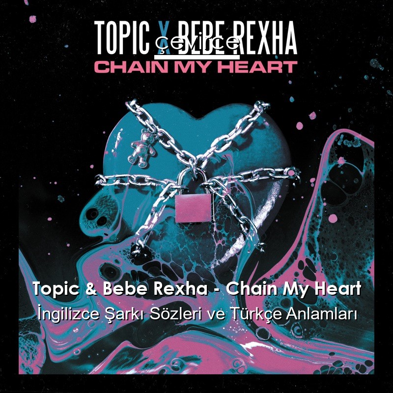 Topic & Bebe Rexha – Chain My Heart İngilizce Şarkı Sözleri Türkçe Anlamları