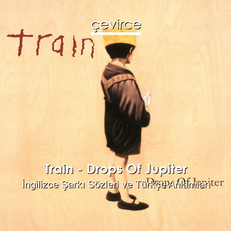 Train – Drops Of Jupiter İngilizce Şarkı Sözleri Türkçe Anlamları