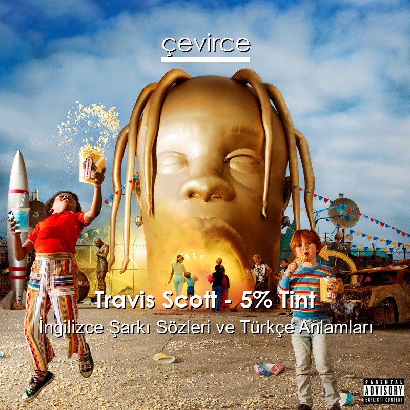 Travis Scott – 5% Tint İngilizce Şarkı Sözleri Türkçe Anlamları