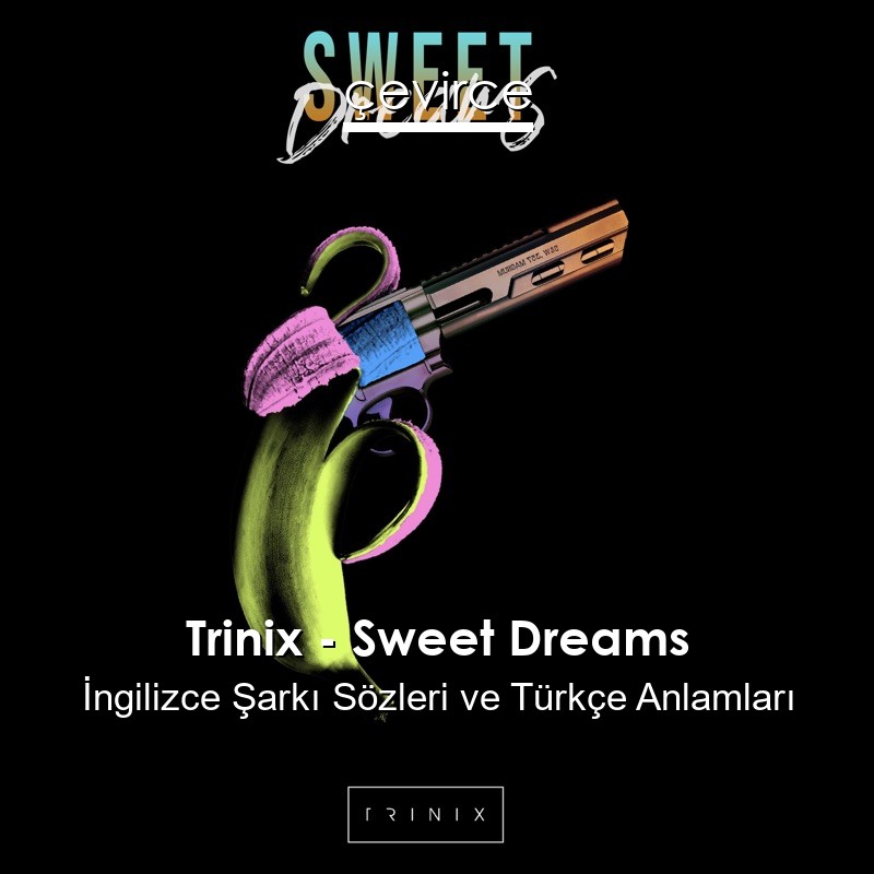 Trinix – Sweet Dreams İngilizce Şarkı Sözleri Türkçe Anlamları