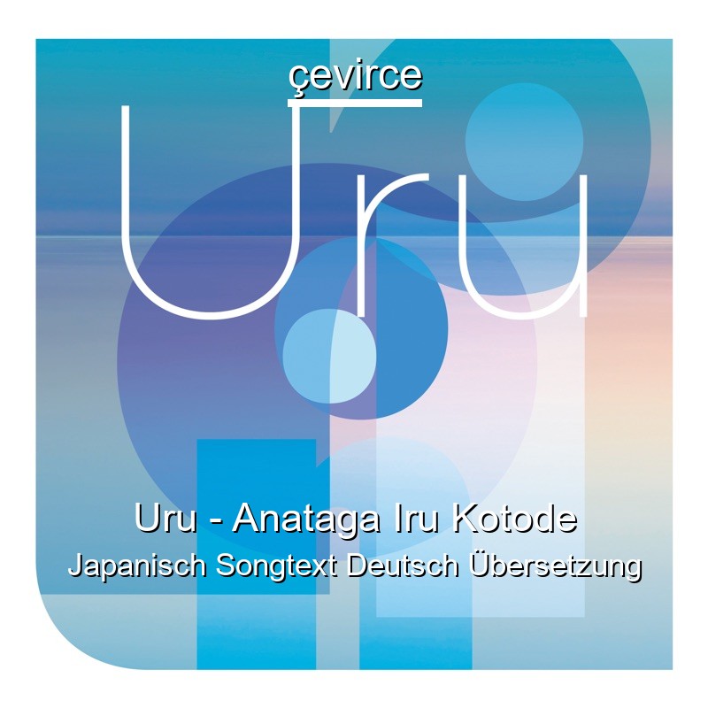 Uru – Anataga Iru Kotode Japanisch Songtext Deutsch Übersetzung