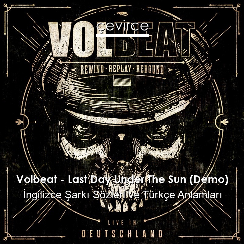 Volbeat – Last Day Under The Sun (Demo) İngilizce Şarkı Sözleri Türkçe Anlamları