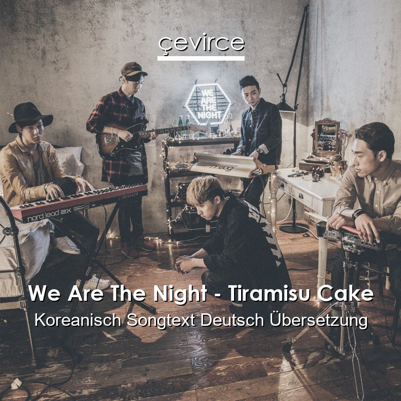 We Are The Night – Tiramisu Cake Koreanisch Songtext Deutsch Übersetzung