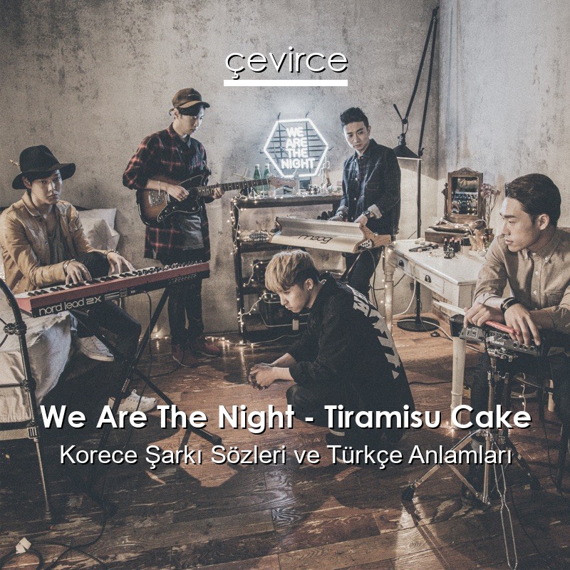 We Are The Night – Tiramisu Cake Korece Şarkı Sözleri Türkçe Anlamları