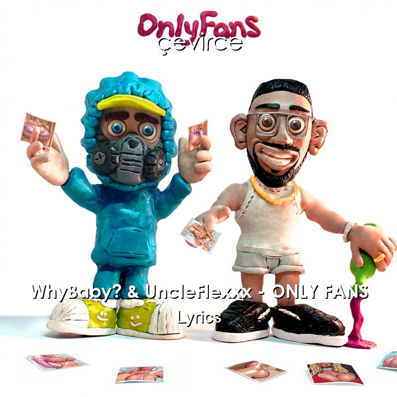 WhyBaby? & UncleFlexxx – ONLY FANS Lyrics