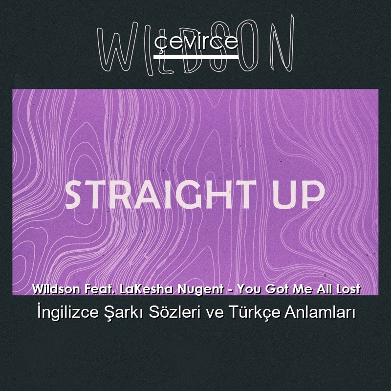 Wildson Feat. LaKesha Nugent – You Got Me All Lost İngilizce Şarkı Sözleri Türkçe Anlamları