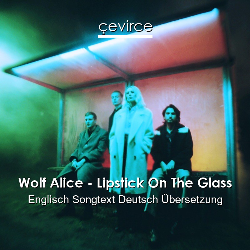 Wolf Alice – Lipstick On The Glass Englisch Songtext Deutsch Übersetzung