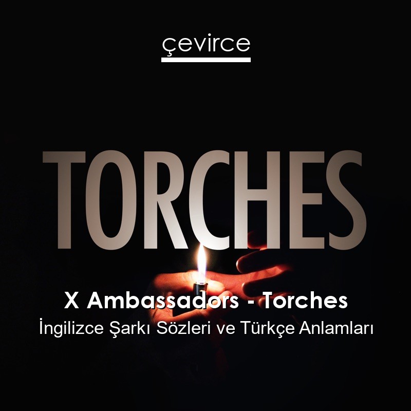 X Ambassadors – Torches İngilizce Şarkı Sözleri Türkçe Anlamları