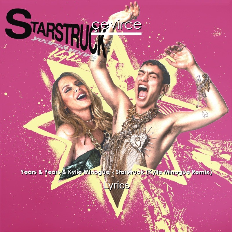 Years & Years & Kylie Minogue – Starstruck (Kylie Minogue Remix) Lyrics