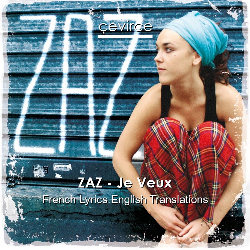 ZAZ – Je Veux French Lyrics English Translations