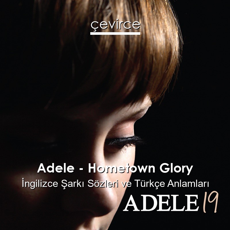 Adele – Hometown Glory İngilizce Şarkı Sözleri Türkçe Anlamları