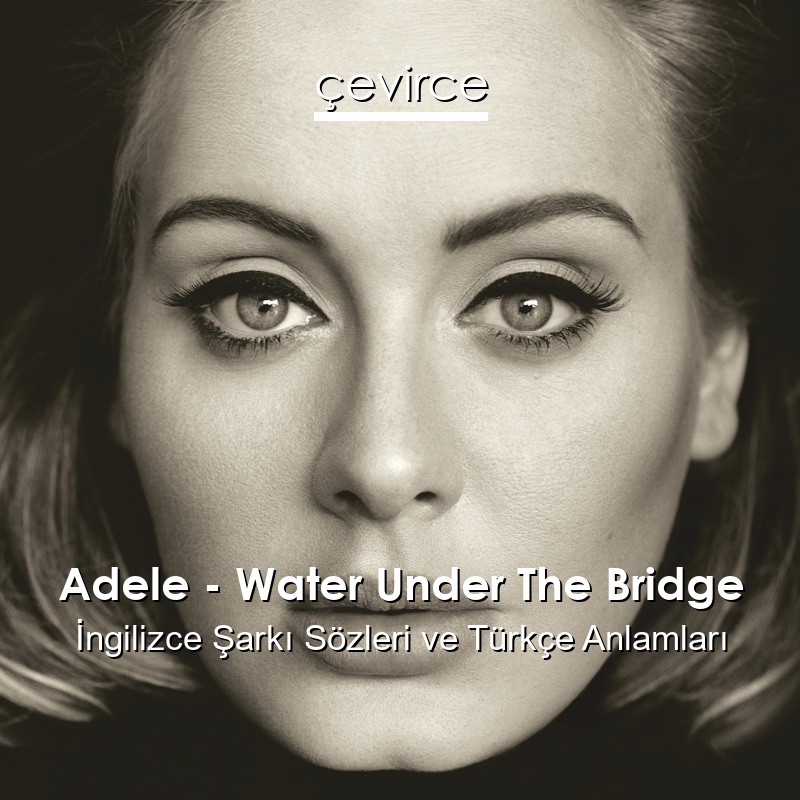 Adele – Water Under The Bridge İngilizce Şarkı Sözleri Türkçe Anlamları