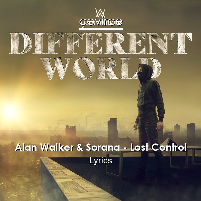 Alan Walker & Sorana – Lost Control Lyrics