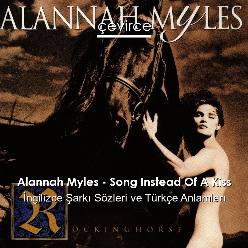 Alannah Myles – Song Instead Of A Kiss İngilizce Şarkı Sözleri Türkçe Anlamları